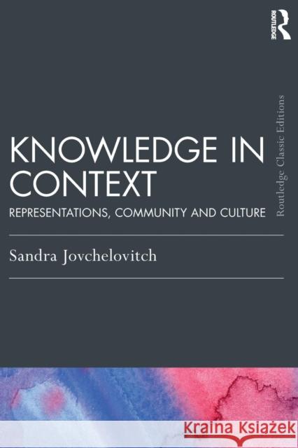 Knowledge in Context: Representations, Community and Culture Sandra Jovchelovitch 9781138042896