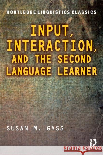 Input, Interaction, and the Second Language Learner Gass, Susan M. (Michigan State University, USA) 9781138043220