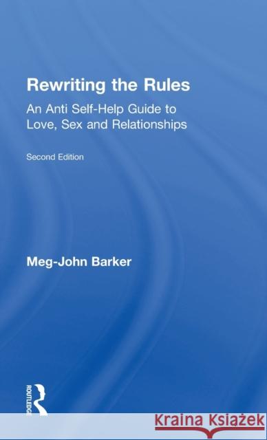 Rewriting the Rules: An Anti Self-Help Guide to Love, Sex and Relationships Meg-John Barker 9781138043589 Routledge