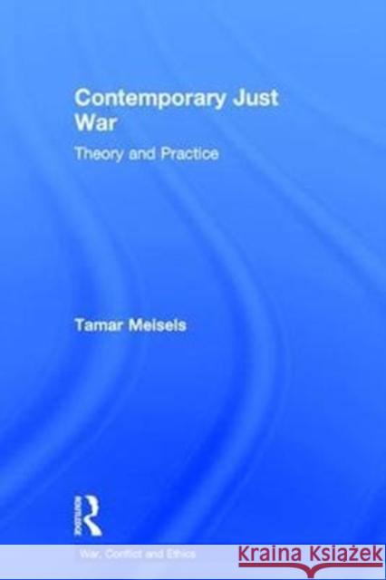 Contemporary Just War: Theory and Practice Tamar Meisels 9781138043664