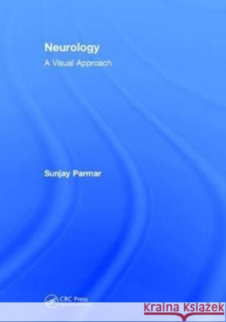Neurology: A Visual Approach Sunjay Parmar 9781138043763