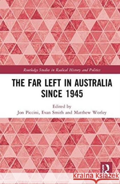The Far Left in Australia Since 1945 Evan Smith Jon Piccini Matthew Worley 9781138043855
