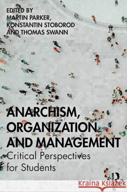 Anarchism, Organization and Management: Critical Perspectives for Students University of Bristol                    Konstantin Stoborod Thomas Swann 9781138044111