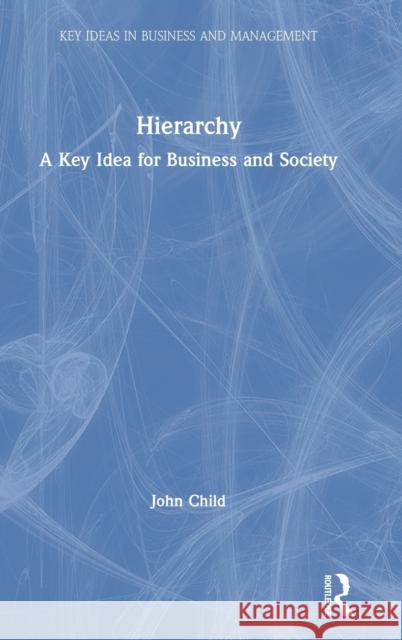 Hierarchy: A Key Idea for Business and Society John Child 9781138044388