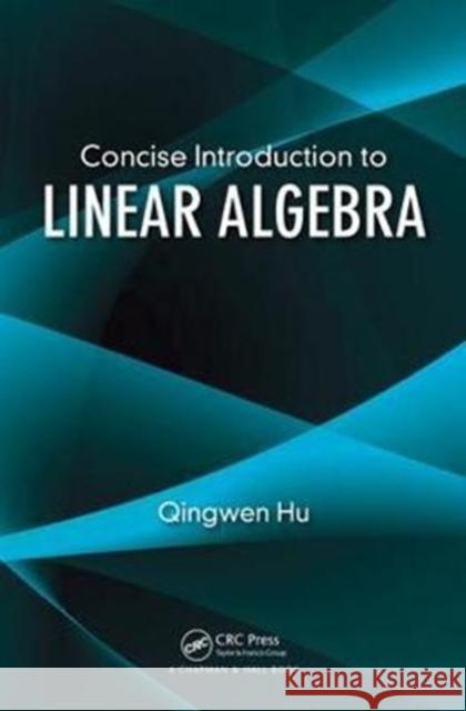 Concise Introduction to Linear Algebra Hu, Qingwen 9781138044494