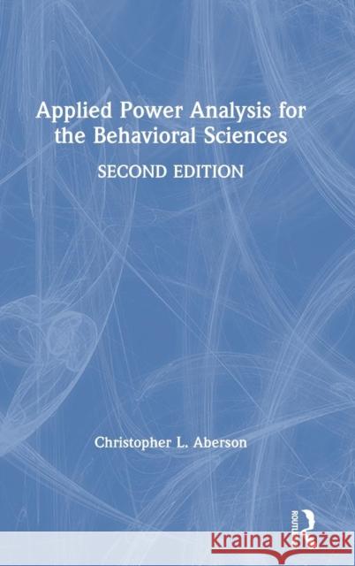 Applied Power Analysis for the Behavioral Sciences: 2nd Edition Christopher L. Aberson 9781138044562 Routledge