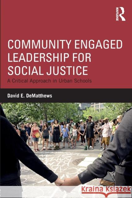 Community Engaged Leadership for Social Justice: A Critical Approach in Urban Schools David E. Dematthews 9781138044586