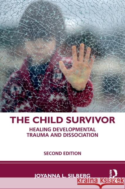The Child Survivor: Healing Developmental Trauma and Dissociation Joyanna L. Silberg 9781138044791 Routledge