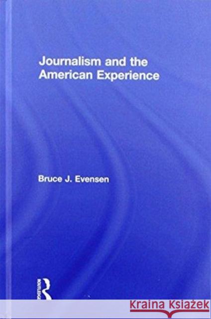 Journalism and the American Experience Evensen, Bruce J. 9781138044821