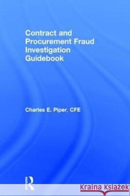 Contract and Procurement Fraud Investigation Guidebook Charles E. Piper 9781138044968 Routledge