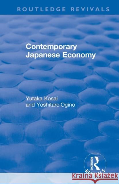 Contemporary Japanese Economy Yutaka Kosai, Yoshitaro Ogino 9781138045125 Taylor & Francis (ML)