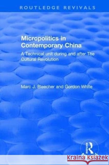Revival: Micropolitics in Contemporary China (1980): A Technical Unit During and After the Cultural Revolution Blecher, Marc J. 9781138045132 Routledge