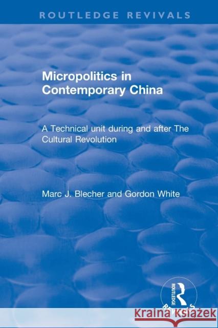 Revival: Micropolitics in Contemporary China (1980): A Technical Unit During and After the Cultural Revolution Blecher, Marc J. 9781138045149 Routledge