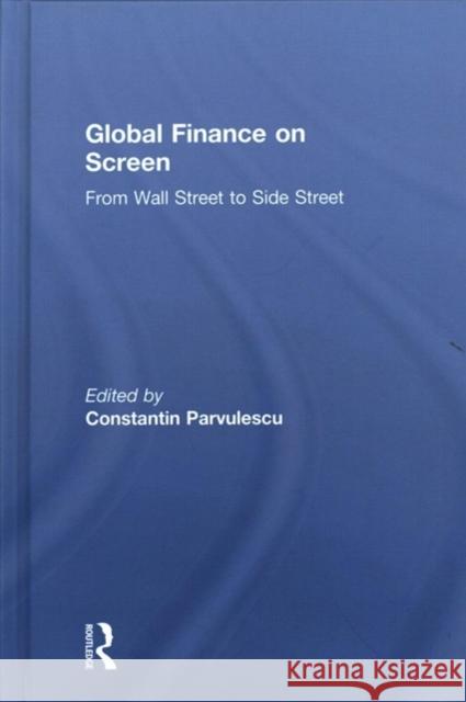 Global Finance on Screen: From Wall Street to Side Street Constantin Parvulescu 9781138045279 Routledge