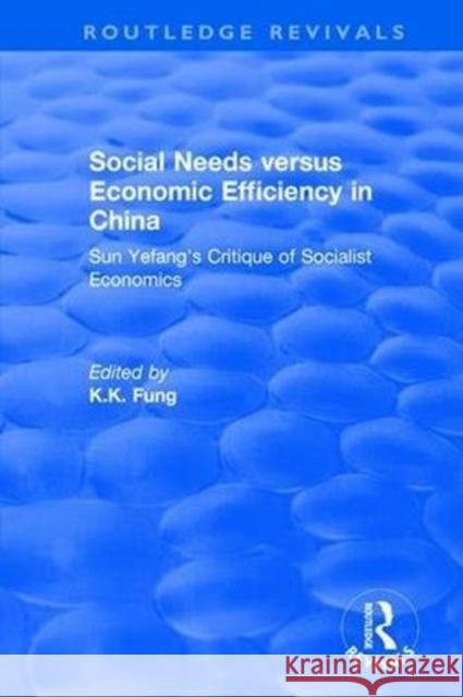 Social Needs Versus Economic Efficiency in China: Sun Yefang's Critique of Socialist Economics / Edited and Translated with an Introduction by K.K. Fu K. K. Fung 9781138045422 Routledge