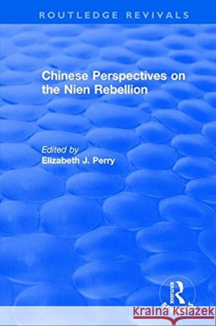 Revival: Chinese Perspectives on the Nien Rebellion (1981) Perry, Elizabeth J. 9781138045446