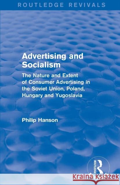Advertising and Socialism: The Nature and Extent of Consumer Advertising in the Soviet Union, Poland: The Nature and Extent of Consumer Advertising in Philip Hanson 9781138045538 Routledge