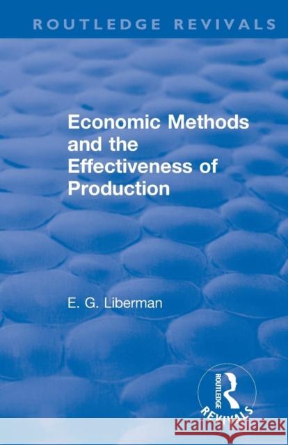 Revival: Economic Methods & the Effectiveness of Production (1971) E. G. Liberman Arlo Schultz 9781138045835 Routledge