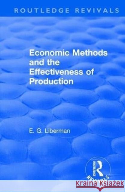 Revival: Economic Methods & the Effectiveness of Production (1971) E. G. Liberman Arlo Schultz 9781138045842 Routledge