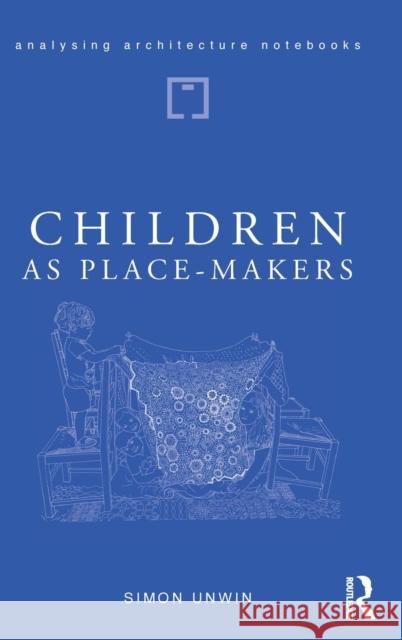 Children as Place-Makers: the innate architect in all of us Unwin, Simon 9781138046009