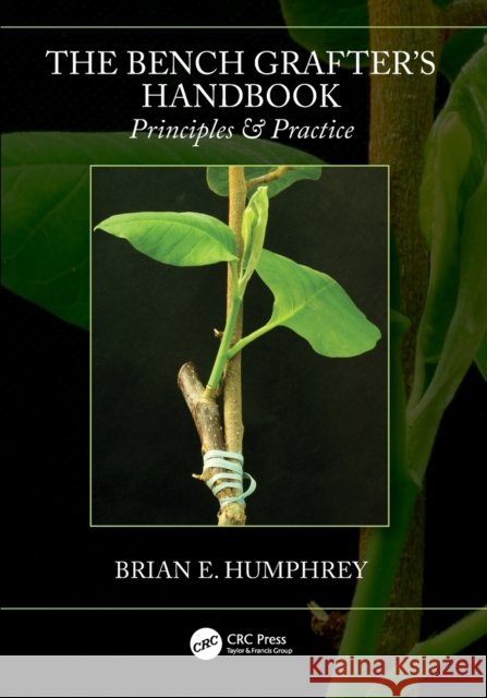 The Bench Grafter's Handbook: Principles & Practice Brian E. Humphrey 9781138046221