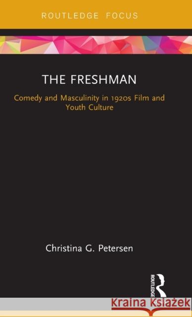 The Freshman: Comedy and Masculinity in 1920s Film and Youth Culture Christina G. Petersen 9781138046399 Routledge