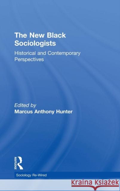 The New Black Sociologists: Historical and Contemporary Perspectives Marcus Anthony Hunter 9781138046580