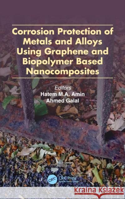 Corrosion Protection of Metals and Alloys Using Graphene and Biopolymer Based Nanocomposites Hatem M. Amin Ahmed Galal 9781138046658