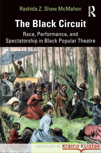 The Black Circuit: Race, Performance, and Spectatorship in Black Popular Theatre McMahon, Rashida Z. Shaw 9781138046740 Routledge