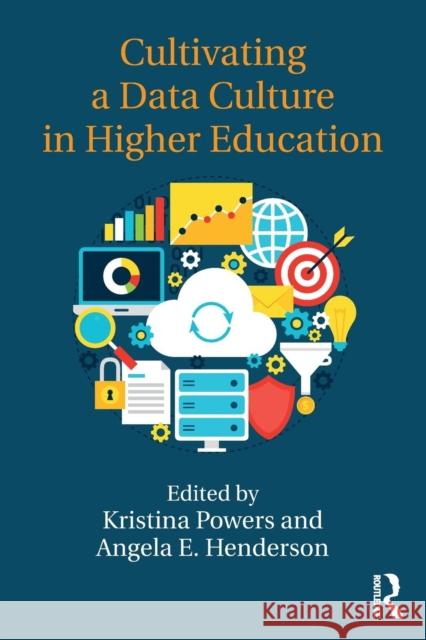 Cultivating a Data Culture in Higher Education Kristina Powers Angela E. Henderson 9781138046801 Routledge