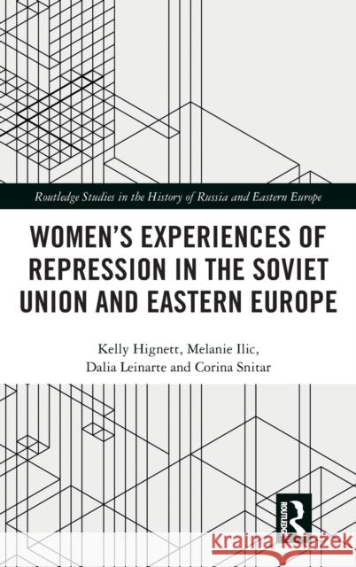 Women's Experiences of Repression in the Soviet Union and Eastern Europe Hignett, Kelly|||Ilic, Melanie|||Leinarte, Dalia (Vilnius University, Lithuania) 9781138046924