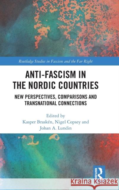 Anti-Fascism in the Nordic Countries: New Perspectives, Comparisons and Transnational Connections Kasper Brasken Nigel Copsey Johan A. Lundin 9781138046948