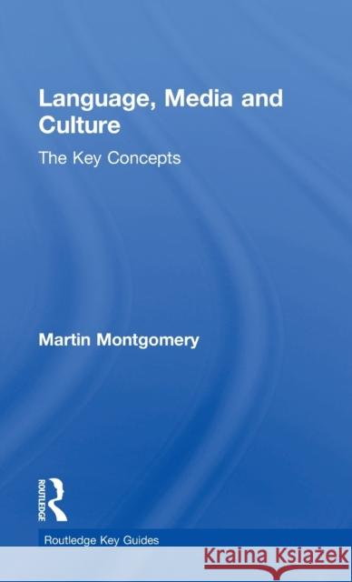 Language, Media and Culture: The Key Concepts Martin Montgomery 9781138047051 Routledge