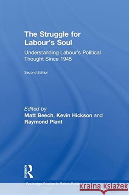 The Struggle for Labour's Soul: Understanding Labour's Political Thought Since 1945 Matt Beech Kevin Hickson Raymond Plant 9781138047358