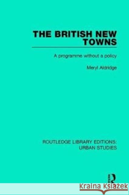 The British New Towns: A Programme Without a Policy Meryl Aldridge 9781138047532 Taylor and Francis