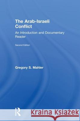 The Arab-Israeli Conflict: An Introduction and Documentary Reader, 2nd Edition Gregory S. Mahler Alden R. W. Mahler 9781138047679