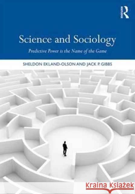 Science and Sociology: Predictive Power Is the Name of the Game Sheldon Ekland-Olson Jack P. Gibbs 9781138047846 Routledge