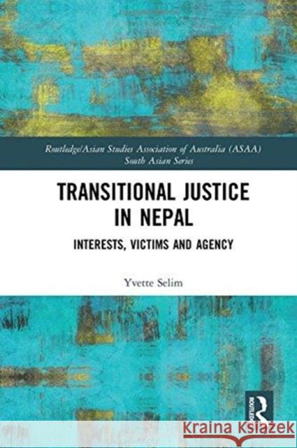 Transitional Justice in Nepal: Interests, Victims and Agency Yvette Selim 9781138047921 Routledge