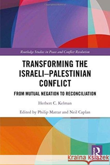 Transforming the Israeli-Palestinian Conflict: From Mutual Negation to Reconciliation Herbert C. Kelman Philip Mattar Neil Caplan 9781138047969 Routledge