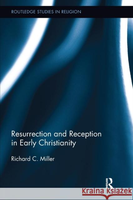 Resurrection and Reception in Early Christianity Richard C. Miller 9781138048270