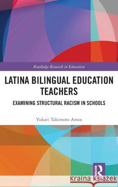 Latina Bilingual Education Teachers: Examining Structural Racism in Schools Yukari Takimoto Amos 9781138048317 Routledge