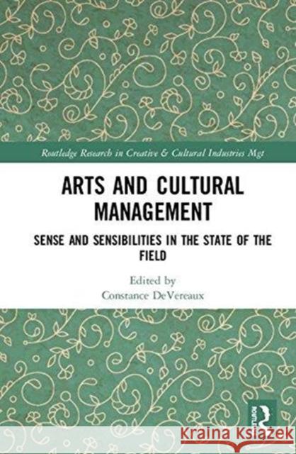 Arts and Cultural Management: Sense and Sensibilities in the State of the Field Constance Devereaux 9781138048447 Routledge