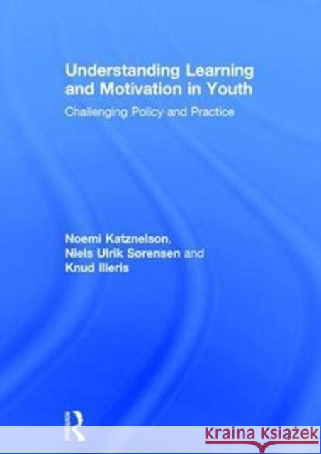 Understanding Learning and Motivation in Youth: Challenging Policy and Practice Noemi Katznelson Niels Ulrik Srensen Knud Illeris 9781138048676