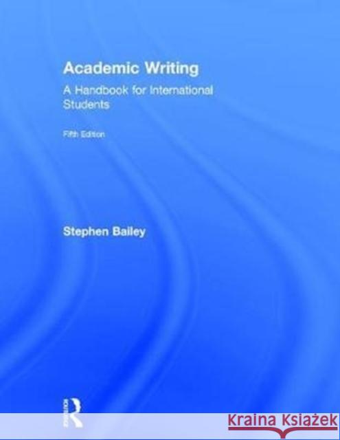 Academic Writing: A Handbook for International Students Stephen Bailey 9781138048737 Routledge