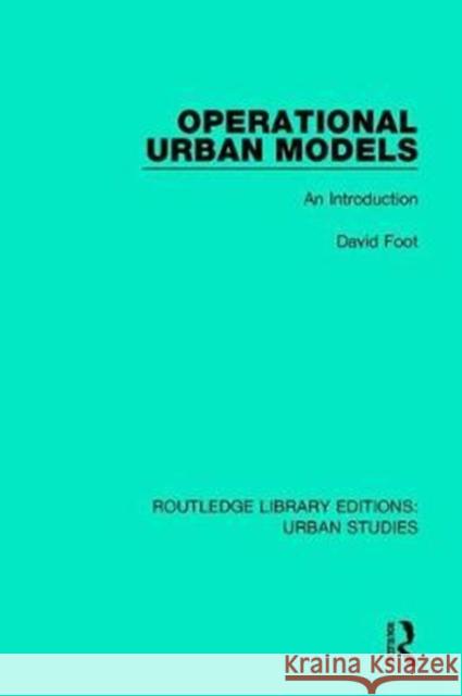 Operational Urban Models: An Introduction David Foot 9781138048805 Routledge