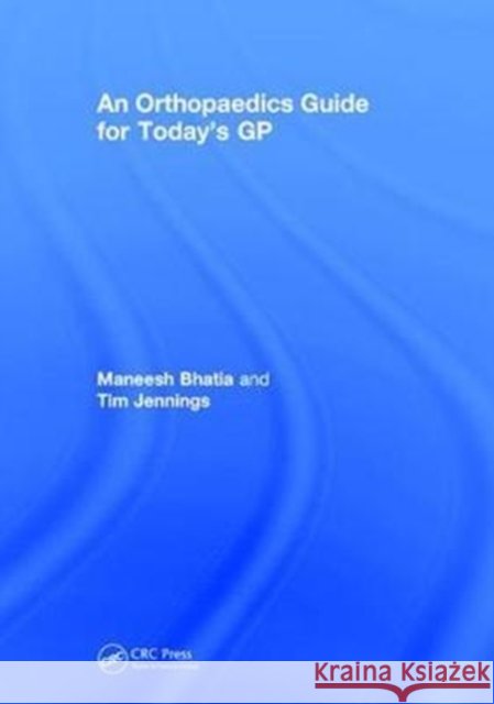 An Orthopaedics Guide for Today's GP Maneesh Bhatia Tim Jennings 9781138048928 CRC Press