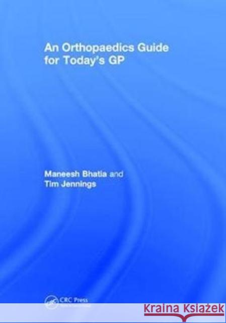 An Orthopaedics Guide for Today's GP Maneesh Bhatia Tim Jennings 9781138048928