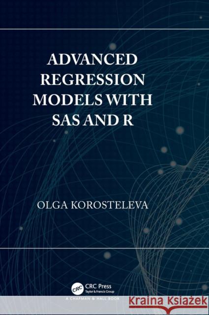 Advanced Regression Models with SAS and R Olga Korosteleva 9781138049017 CRC Press