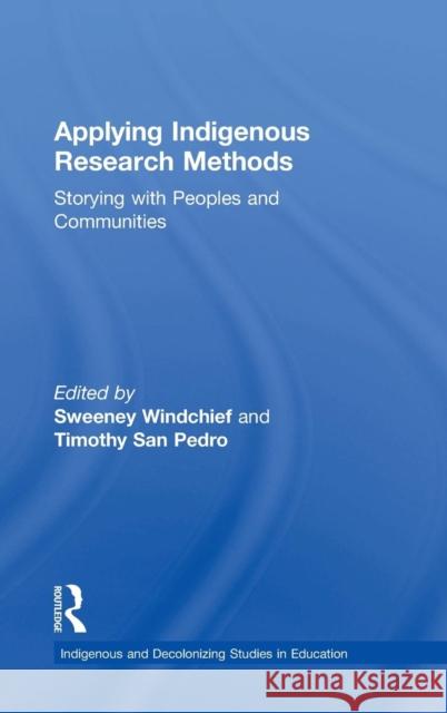 Applying Indigenous Research Methods: Storying with Peoples and Communities Sweeney Windchief Timothy Sa 9781138049055 Routledge