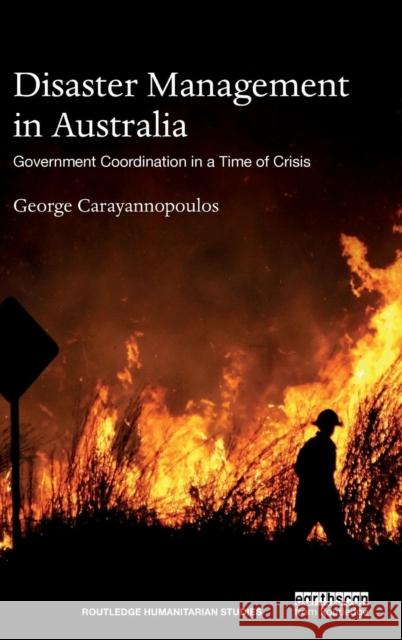 Disaster Management in Australia: Government Coordination in a Time of Crisis George Carayannopoulos 9781138049123 Routledge